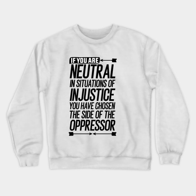 If you are neutral in situations of injustice you have chosen the side of the oppressor Crewneck Sweatshirt by Mr_tee